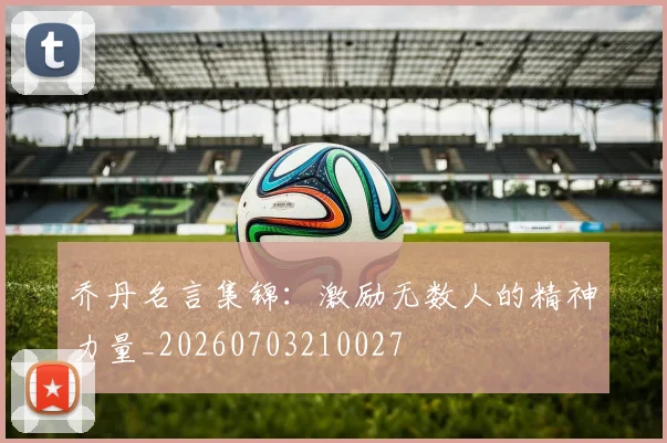 乔丹名言集锦:激励无数人的精神力量_20260703210027