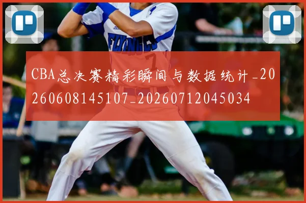 CBA总决赛精彩瞬间与数据统计_20260608145107_20260712045034