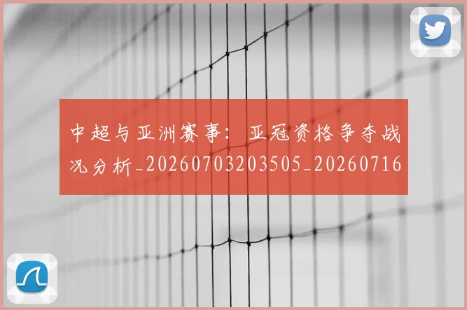 中超与亚洲赛事:亚冠资格争夺战况分析_20260703203505_20260716184311