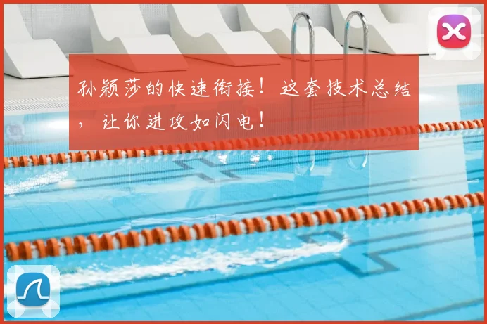 孙颖莎的快速衔接！这套技术总结，让你进攻如闪电！