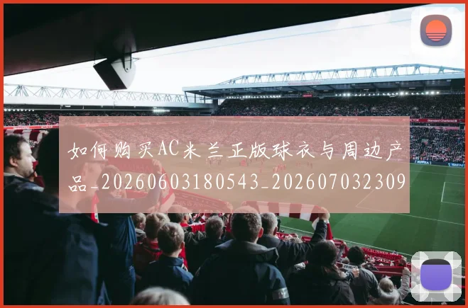 如何购买AC米兰正版球衣与周边产品_20260603180543_20260703230935_20260720183737