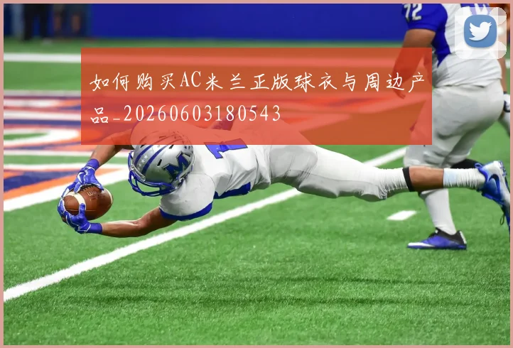 如何购买AC米兰正版球衣与周边产品_20260603180543