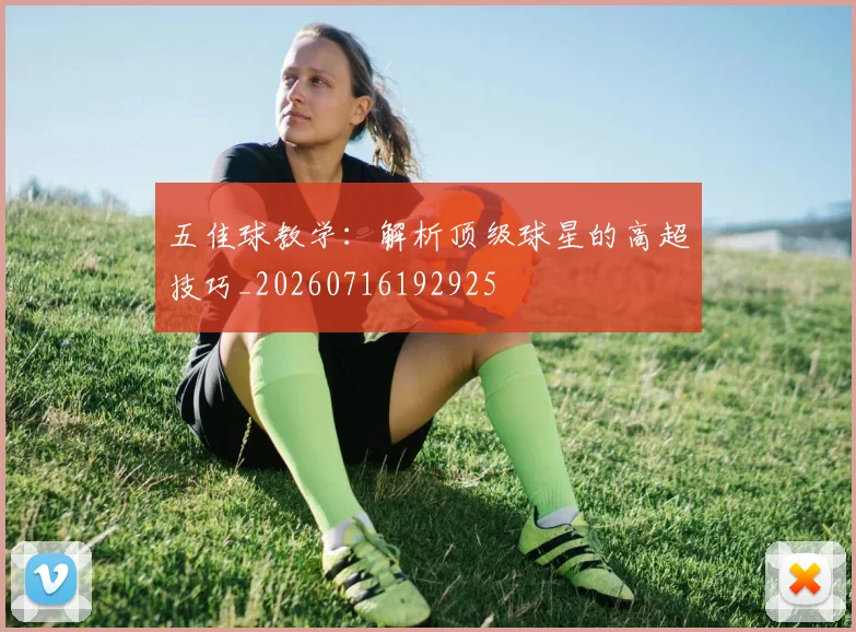 五佳球教学:解析顶级球星的高超技巧_20260716192925