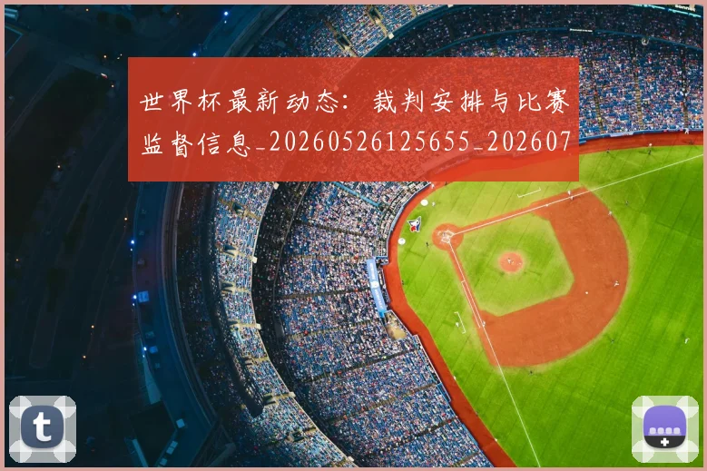 世界杯最新动态:裁判安排与比赛监督信息_20260526125655_20260715191504