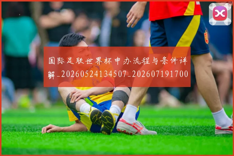 国际足联世界杯申办流程与条件详解_20260524134507_20260719170024