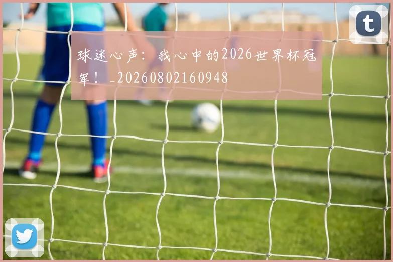 球迷心声：我心中的2026世界杯冠军！_20260802160948