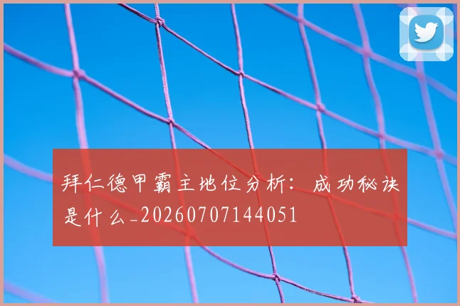 拜仁德甲霸主地位分析：成功秘诀是什么_20260707144051