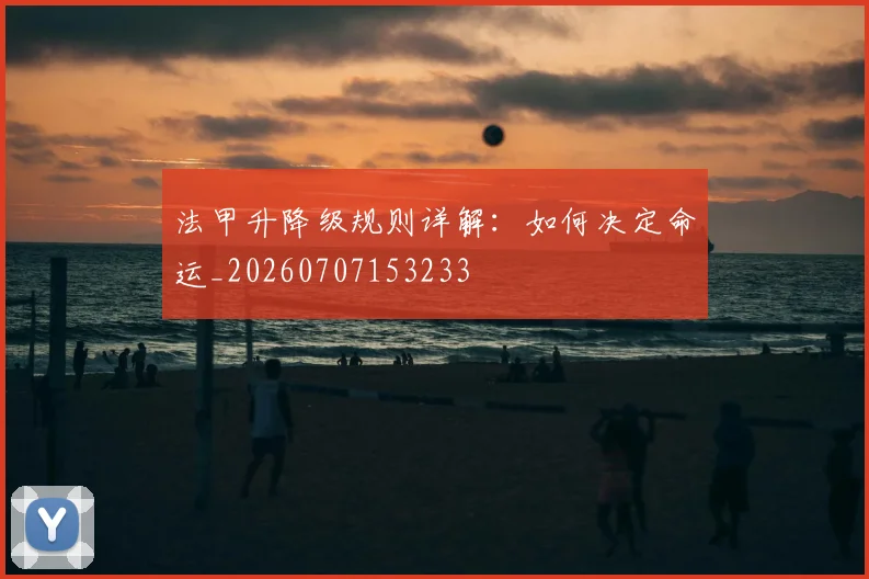 法甲升降级规则详解:如何决定命运_20260707153233