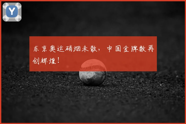 东京奥运硝烟未散,中国金牌数再创辉煌!