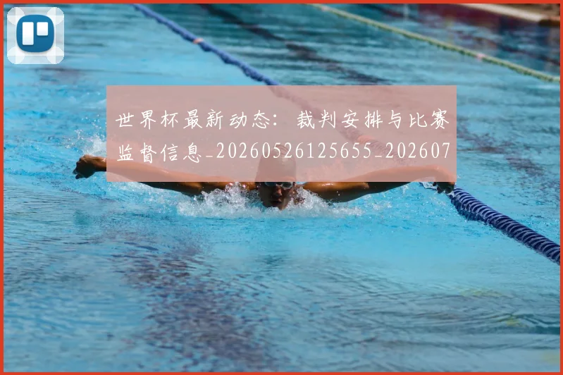 世界杯最新动态:裁判安排与比赛监督信息_20260526125655_20260715191504