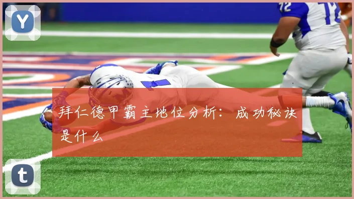 拜仁德甲霸主地位分析:成功秘诀是什么